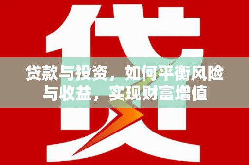 界首贷款与投资，如何平衡风险与收益，实现财富增值