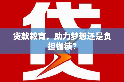 界首贷款教育，助力梦想还是负担枷锁？