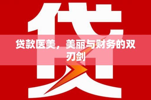 界首贷款医美，美丽与财务的双刃剑