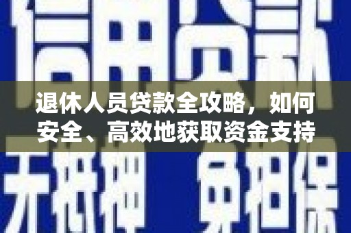 界首退休人员贷款全攻略，如何安全、高效地获取资金支持