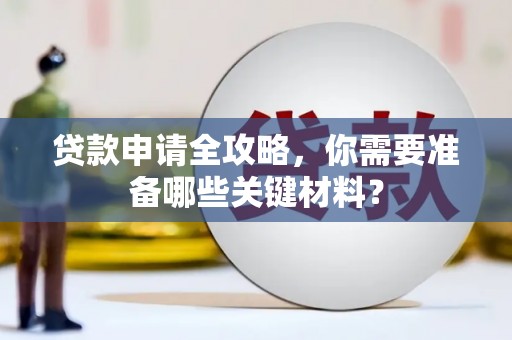 界首贷款申请全攻略，你需要准备哪些关键材料？