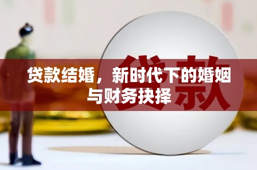 界首贷款结婚，新时代下的婚姻与财务抉择