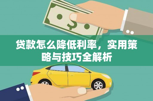 界首贷款怎么降低利率，实用策略与技巧全解析