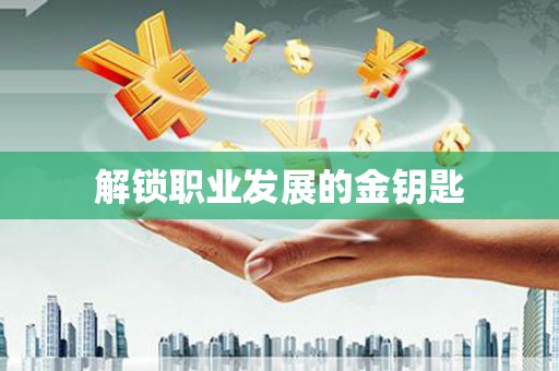 界首解锁职业发展的金钥匙