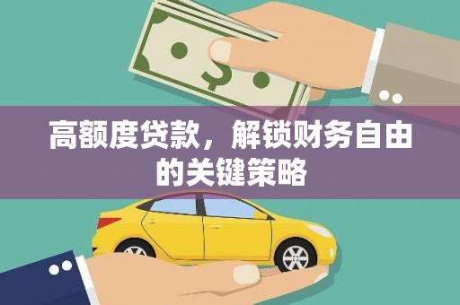 界首高额度贷款，解锁财务自由的关键策略