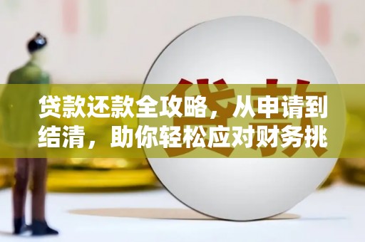 界首贷款还款全攻略，从申请到结清，助你轻松应对财务挑战