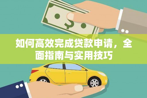 界首如何高效完成贷款申请，全面指南与实用技巧