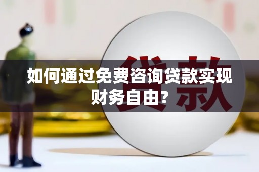 界首如何通过免费咨询贷款实现财务自由？