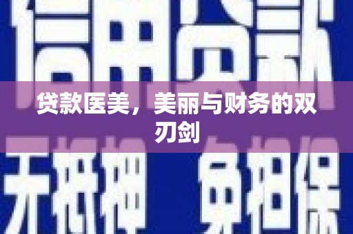界首贷款医美，美丽与财务的双刃剑