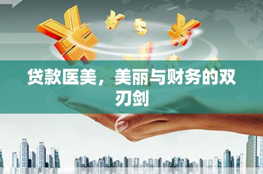 界首贷款医美，美丽与财务的双刃剑