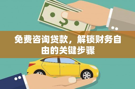 界首免费咨询贷款，解锁财务自由的关键步骤