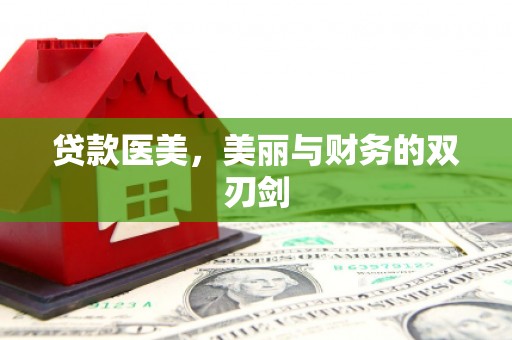 界首贷款医美，美丽与财务的双刃剑