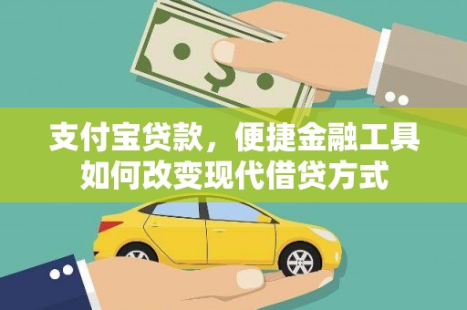 界首支付宝贷款，便捷金融工具如何改变现代借贷方式