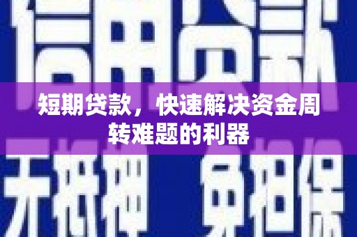 界首短期贷款，快速解决资金周转难题的利器