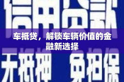 界首车抵贷，解锁车辆价值的金融新选择
