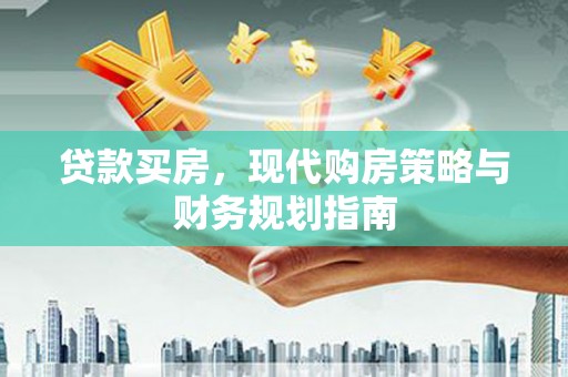 界首贷款买房，现代购房策略与财务规划指南