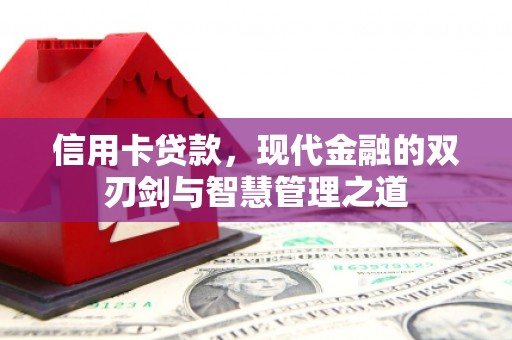 界首信用卡贷款，现代金融的双刃剑与智慧管理之道