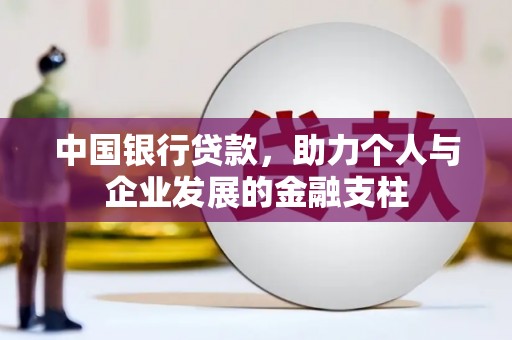 界首中国银行贷款，助力个人与企业发展的金融支柱