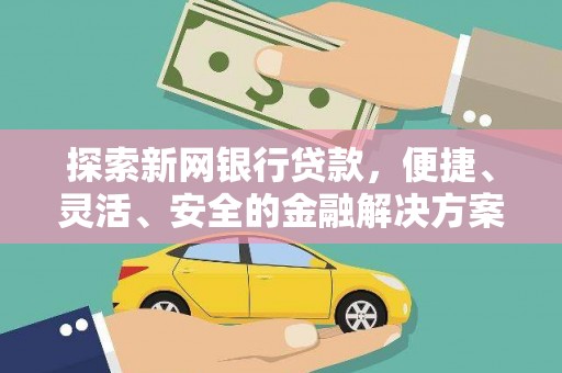界首探索新网银行贷款，便捷、灵活、安全的金融解决方案