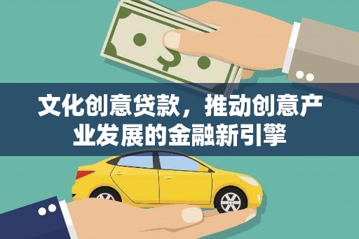 界首文化创意贷款，推动创意产业发展的金融新引擎