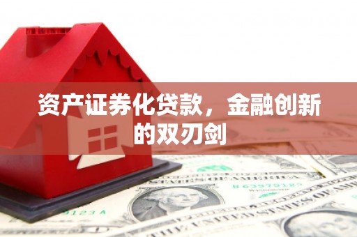 界首资产证券化贷款，金融创新的双刃剑