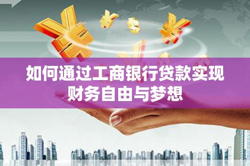界首如何通过工商银行贷款实现财务自由与梦想
