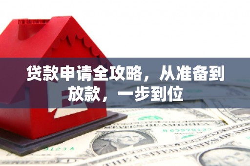 界首贷款申请全攻略，从准备到放款，一步到位