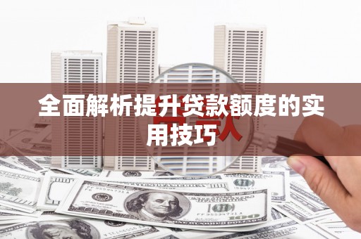界首全面解析提升贷款额度的实用技巧