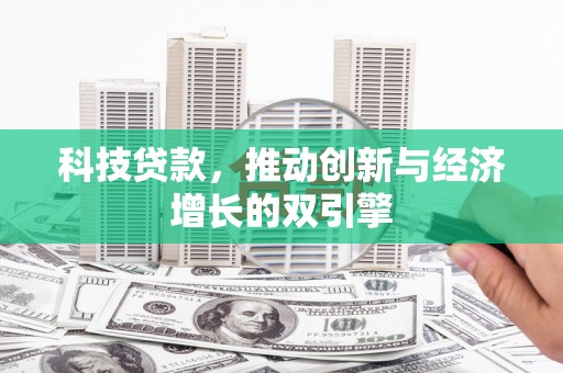 界首科技贷款，推动创新与经济增长的双引擎