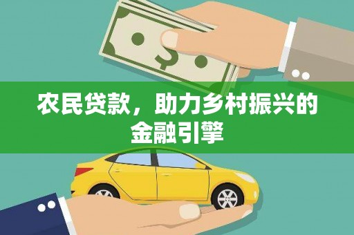 界首农民贷款，助力乡村振兴的金融引擎