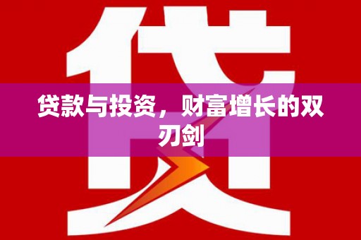 界首贷款与投资，财富增长的双刃剑