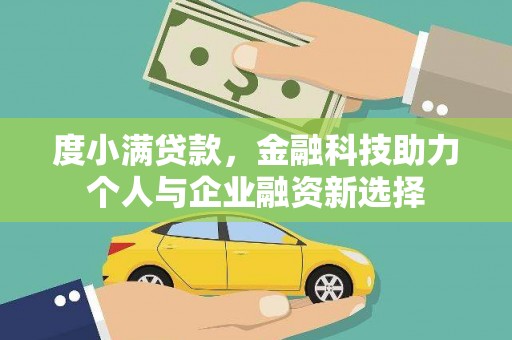界首度小满贷款，金融科技助力个人与企业融资新选择