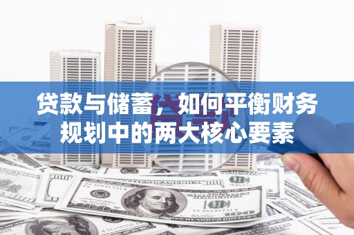 界首贷款与储蓄，如何平衡财务规划中的两大核心要素