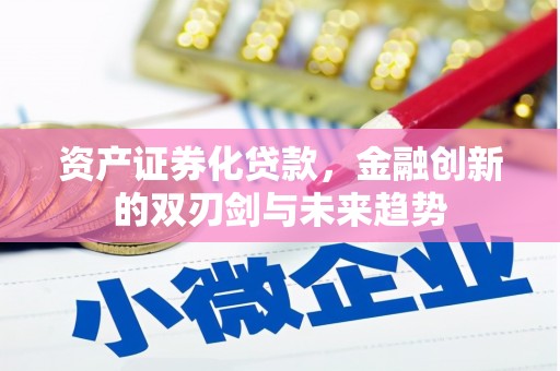 界首资产证券化贷款，金融创新的双刃剑与未来趋势