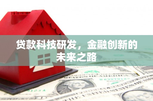 界首贷款科技研发，金融创新的未来之路