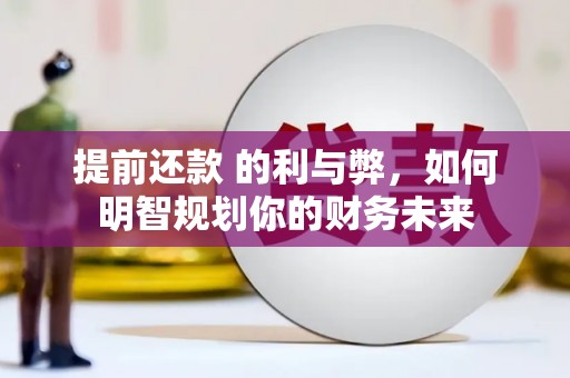 界首提前还款 的利与弊，如何明智规划你的财务未来