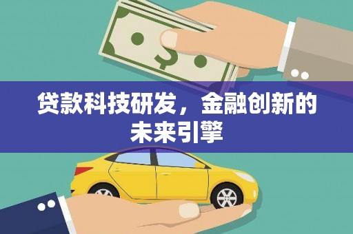 界首贷款科技研发，金融创新的未来引擎