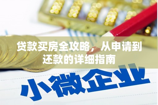 界首贷款买房全攻略，从申请到还款的详细指南