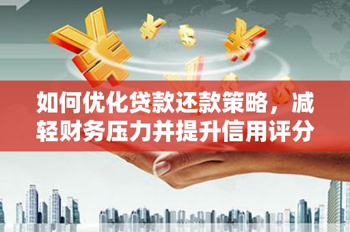 界首如何优化贷款还款策略，减轻财务压力并提升信用评分
