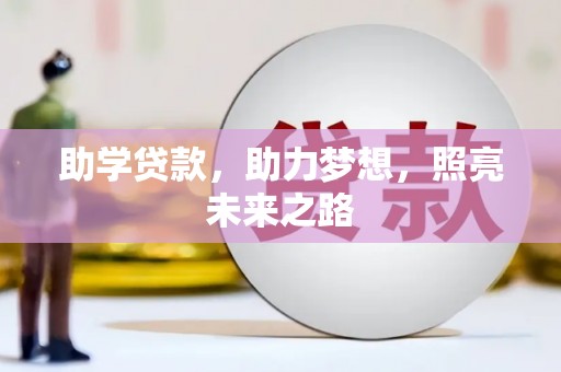 界首助学贷款，助力梦想，照亮未来之路
