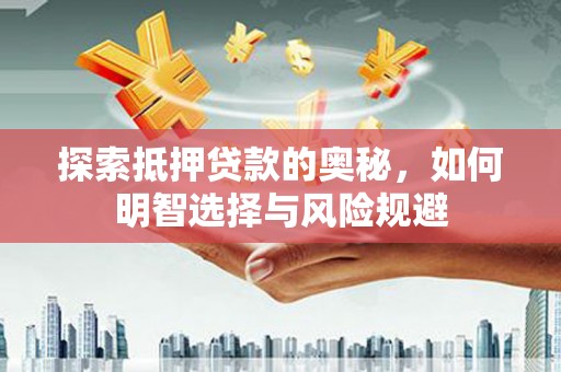 界首探索抵押贷款的奥秘，如何明智选择与风险规避
