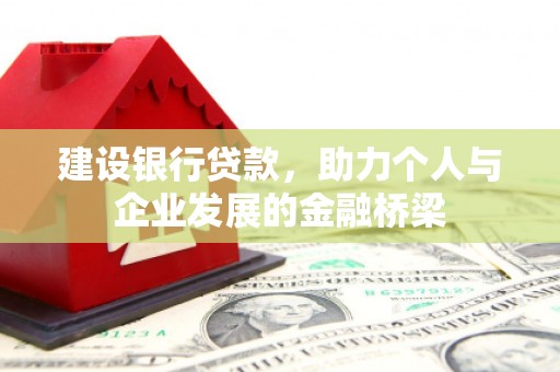 界首建设银行贷款，助力个人与企业发展的金融桥梁