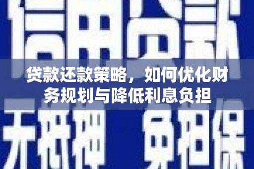 界首贷款还款策略，如何优化财务规划与降低利息负担