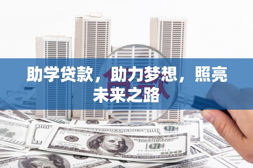 界首助学贷款，助力梦想，照亮未来之路