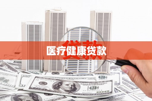 界首医疗健康贷款