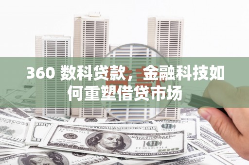 界首360 数科贷款，金融科技如何重塑借贷市场