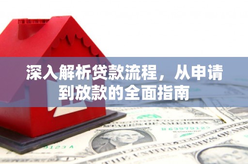 界首深入解析贷款流程，从申请到放款的全面指南