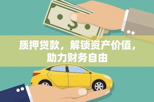 界首质押贷款，解锁资产价值，助力财务自由