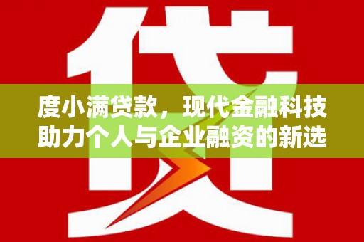 界首度小满贷款，现代金融科技助力个人与企业融资的新选择