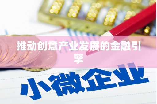 界首推动创意产业发展的金融引擎